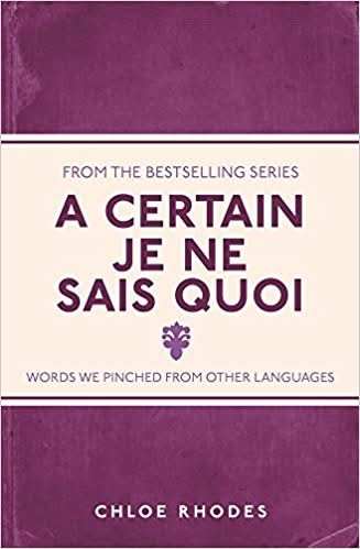 A Certain Je Ne Sais Quoi : Words We Pinched from other Languages