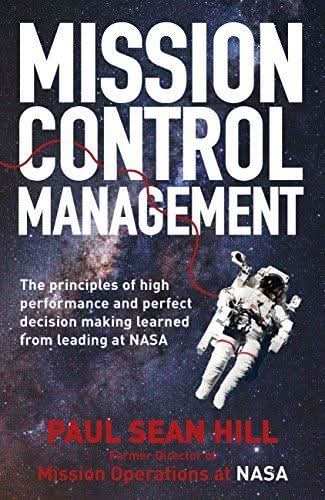 Mission Control Management: The Principles Of High Performance And Perfect Decision-Making Learned F