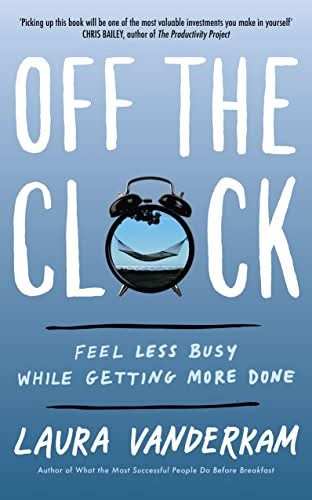 Off The Clock: Feel Less Busy While Getting More Done