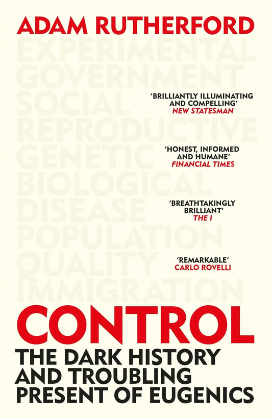 CONTROL: THE DARK HISTORY AND TROUBLING PRESENT OF EUGENICS