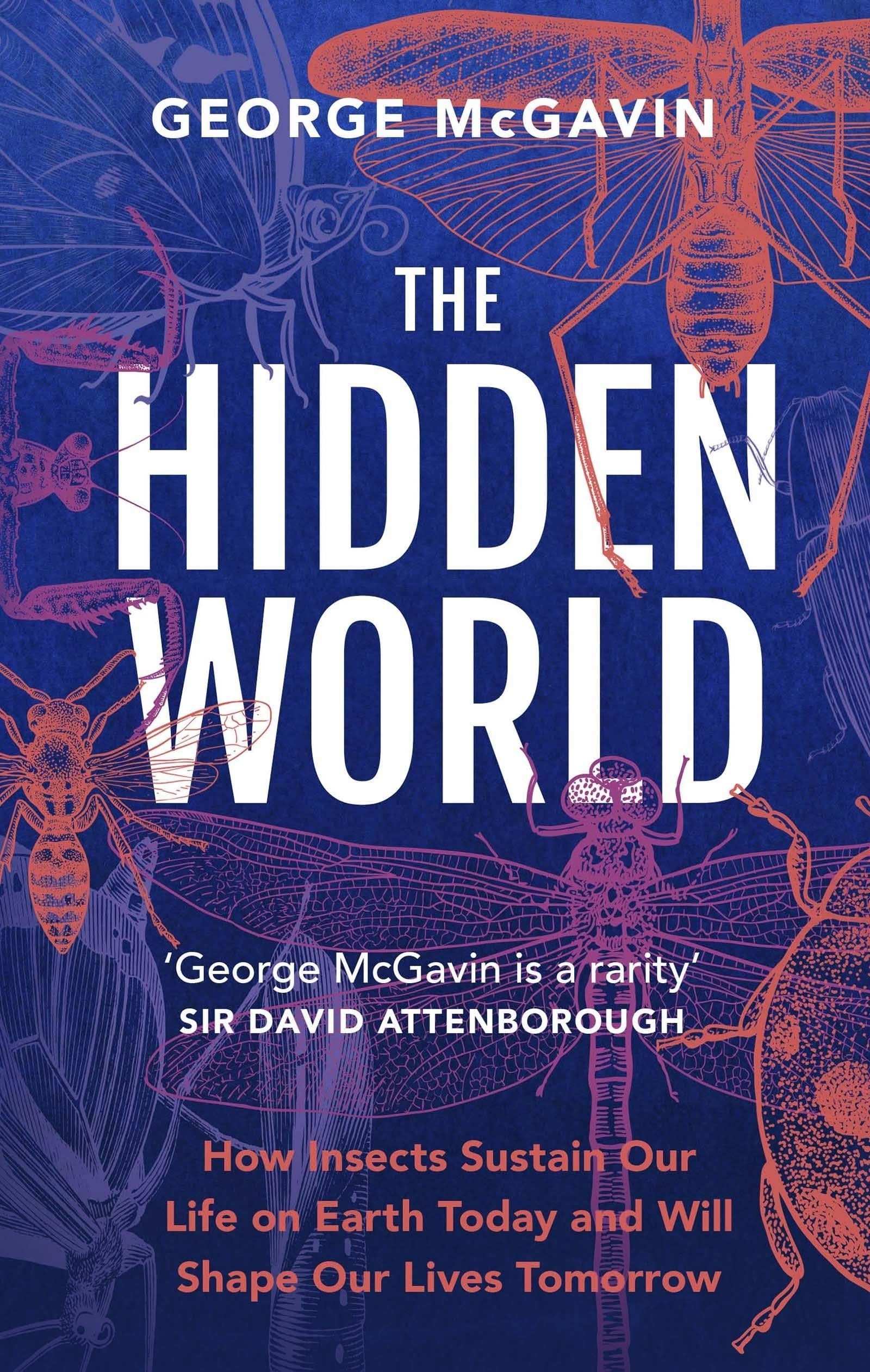 The Hidden World:How Insects Sustain Life On Earth Today And Will Shape Our Lives Tomorrow