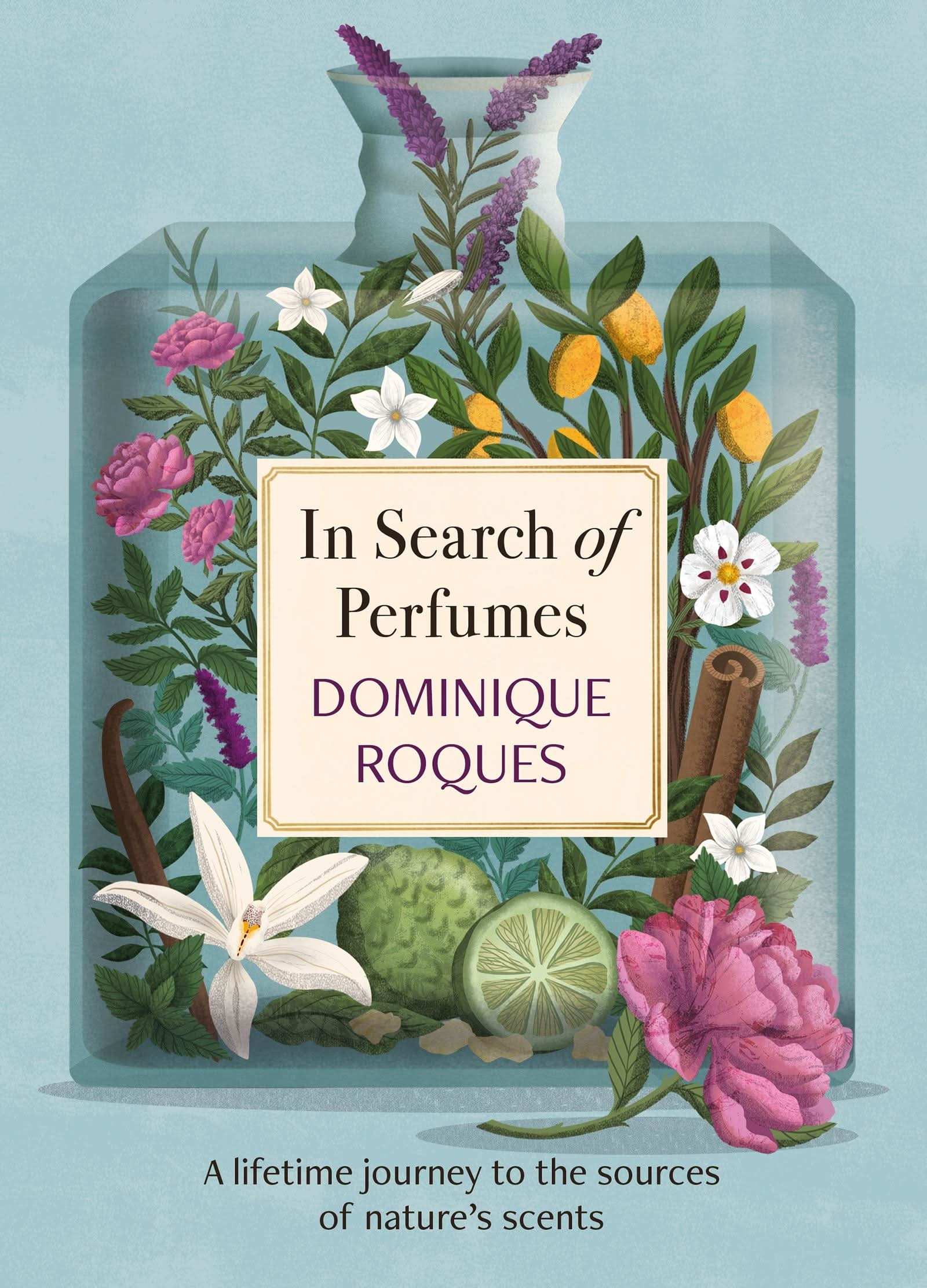 In Search of Perfumes: A Lifetime Journey To The Sources of Nature's Scents
