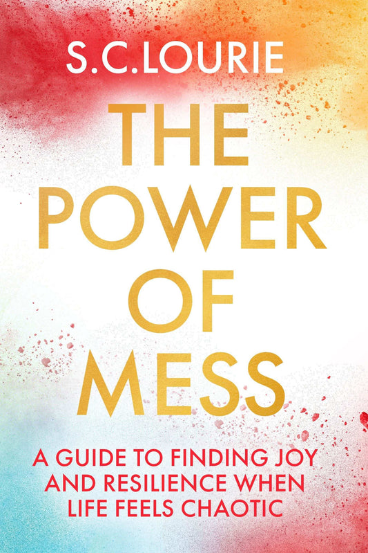 The Power of Mess: A Guide To Finding Joy And Resilience When Life Feels
Chaotic
