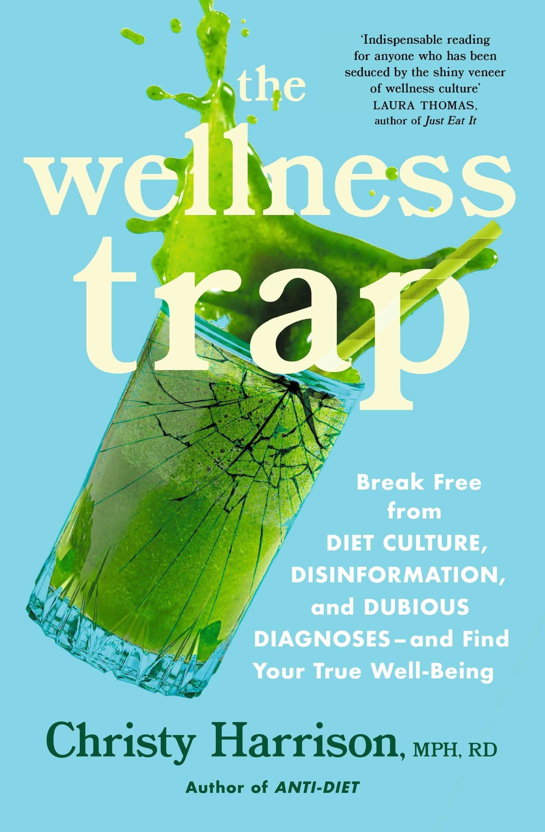 The Wellness Trap: Break Free From Diet Culture, Disinformation, And
Dubious Diagnoses And Find Your