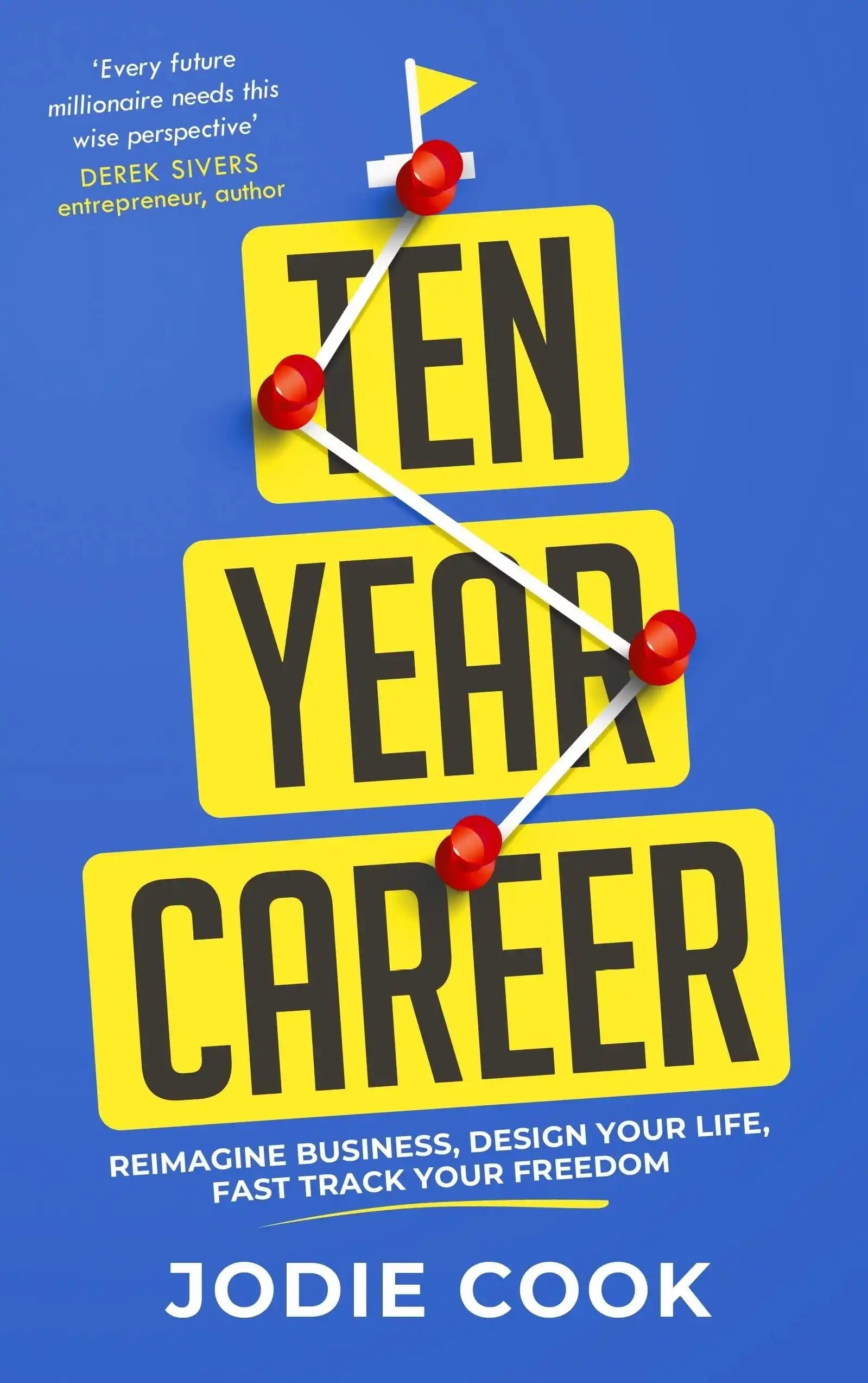 Ten Year Career: Reimagine Business, Design Your Life, Fast Track
Your Freedom