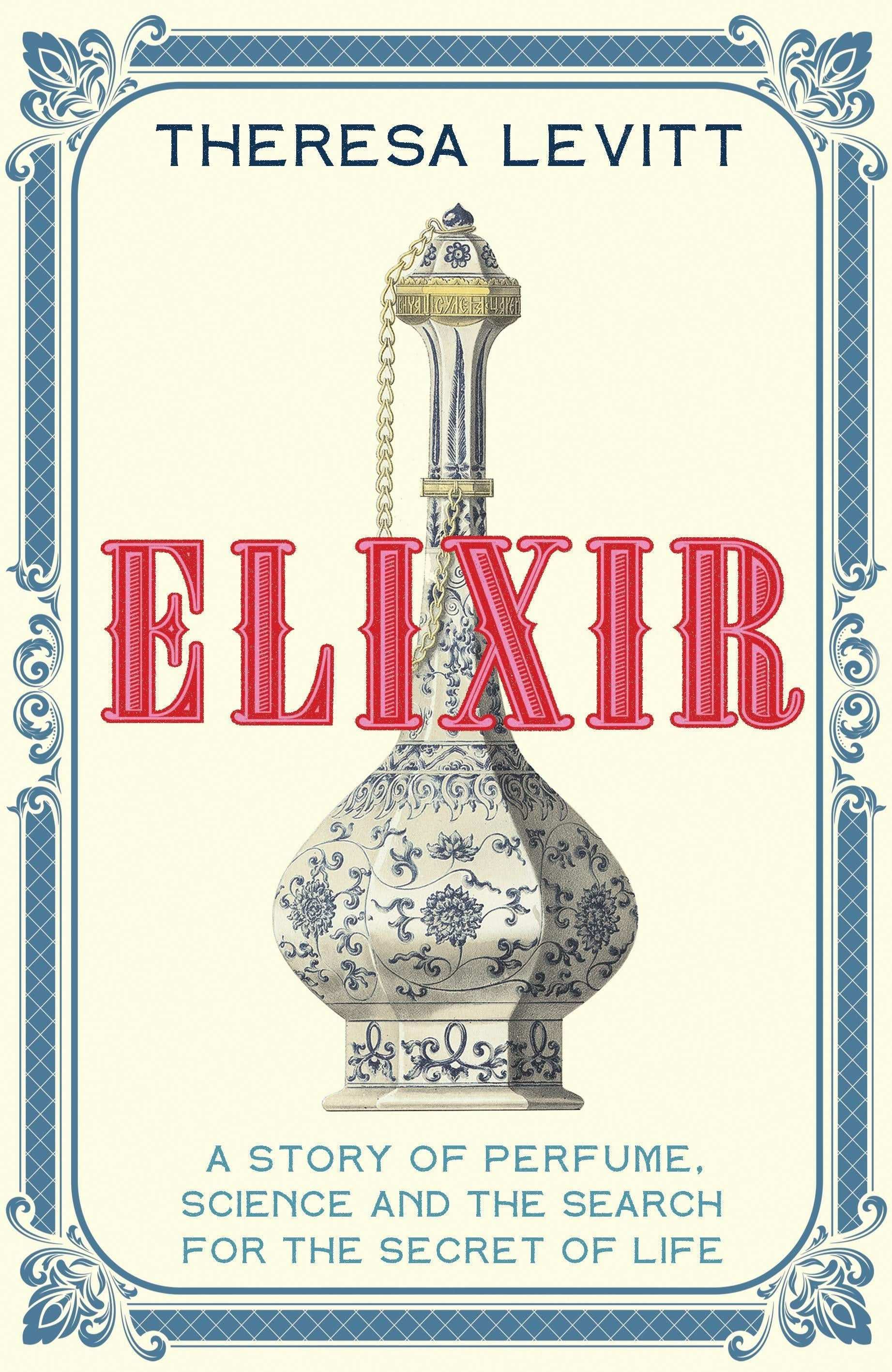 Elixir: A Story of Perfume, Science And The Search For The Secret of Life