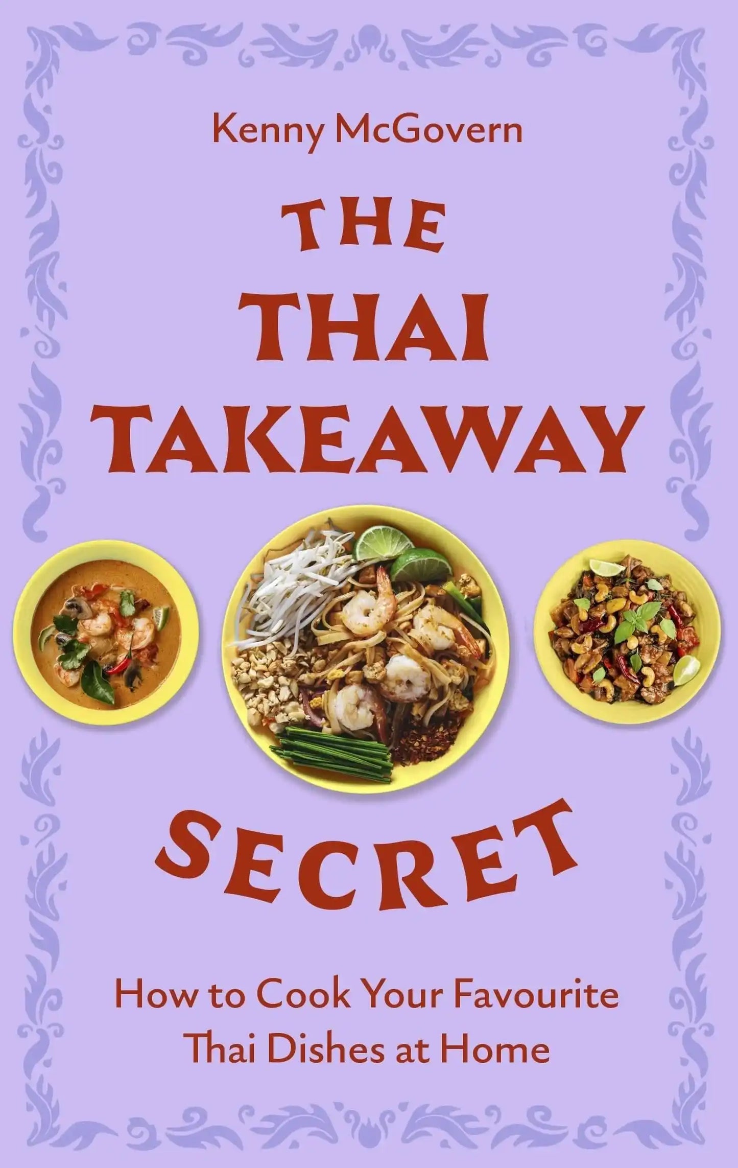The Thai Takeaway Secret: How To Cook Your Favourite Fakeaway Dishes At Home