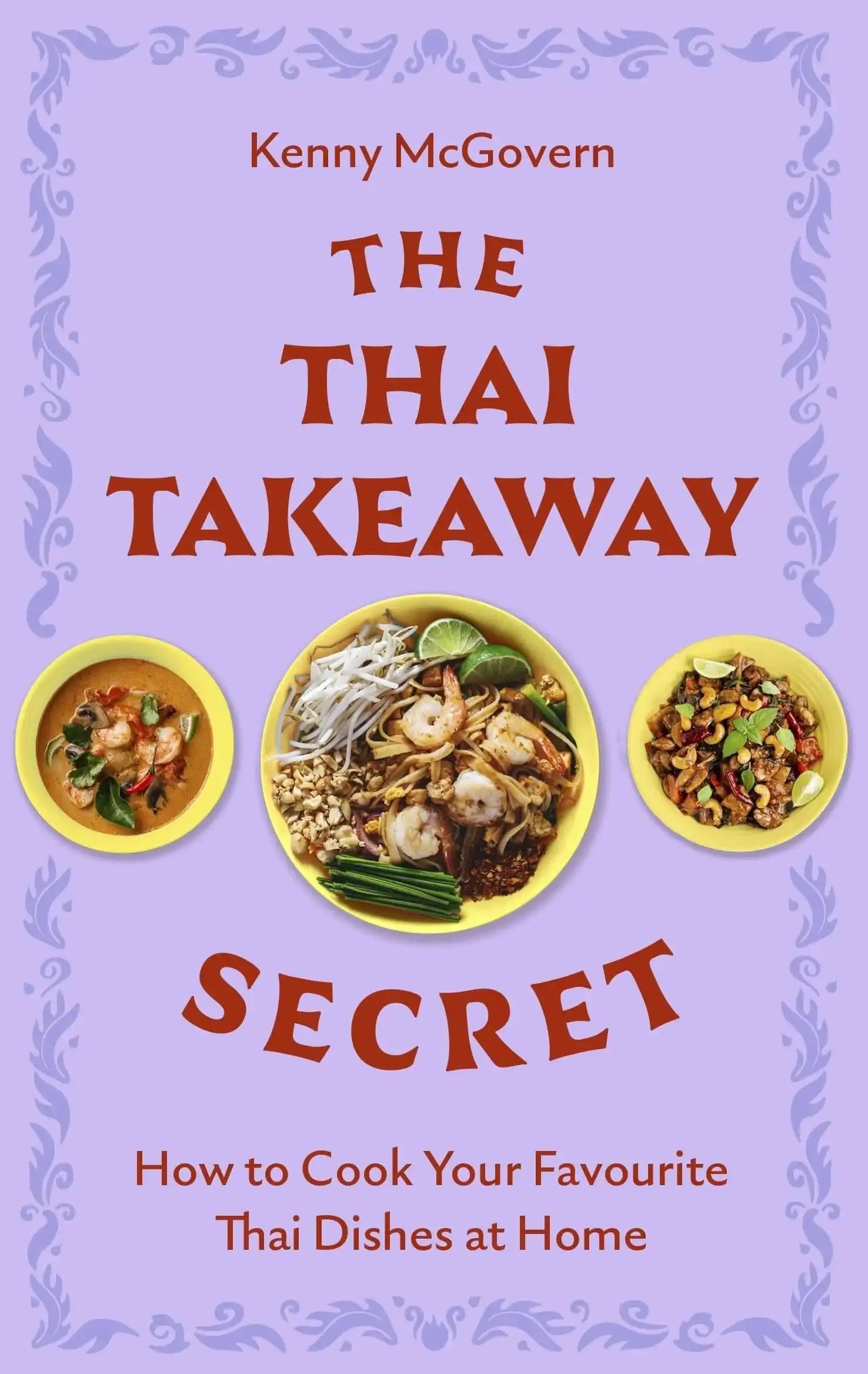 The Thai Takeaway Secret: How To Cook Your Favourite Fakeaway Dishes At Home