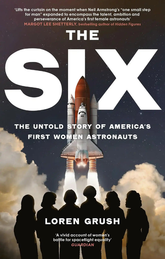 The Six : The Untold Story of America's First Women In Space:The Untold Story of America's First Women In Space